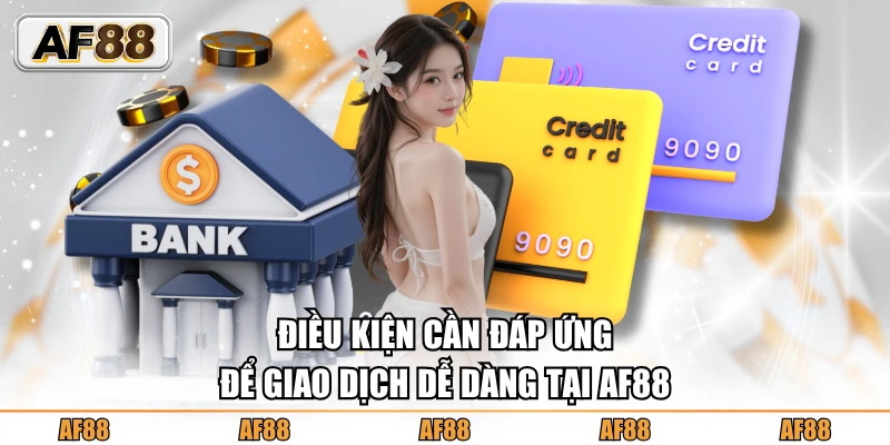 Các điều kiện cần đảm bảo khi giao dịch tại AF88