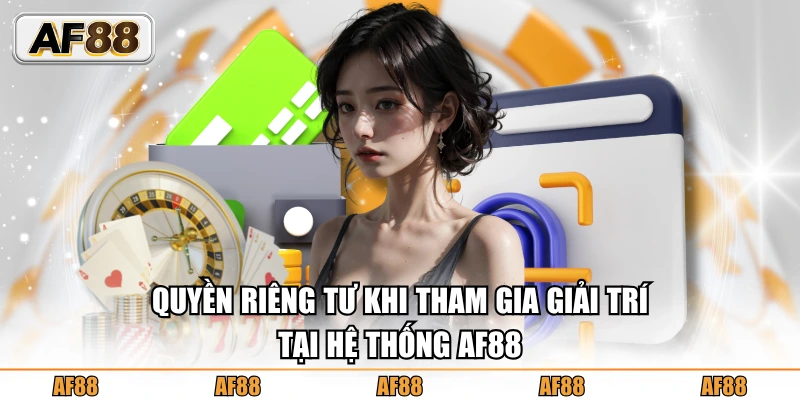 Quyền riêng tư khi tham gia giải trí tại hệ thống AF88